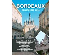 Bordeaux Reiseführer 2026: eine pulsierende Stadt im Südwesten Frankreichs, bekannt für ihre erstklassige Weinproduktion, wunderschöne Architektur und reiche Geschichte