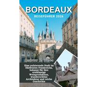 Bordeaux Reiseführer 2026: eine pulsierende Stadt im Südwesten Frankreichs, bekannt für ihre erstklassige Weinproduktion, wunderschöne Architektur und reiche Geschichte