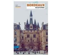 Bordeaux Reiseführer: Praktische Planung, Top Sehenswürdigkeiten, Geheimtipps, Weinregionen, Kulinarische Erlebnisse, Stadtführungen und Tagesausflüge