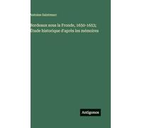 Bordeaux sous la Fronde, 1650-1653; Étude historique d'après les mémoires