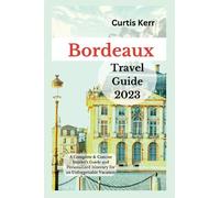 Bordeaux Travel Guide 2023: A Complete & Concise Insider's Guide and Personalized Itinerary for an Unforgettable Vacation