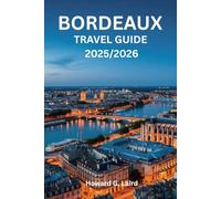 BORDEAUX TRAVEL GUIDE 2025/2026: Beyond the Bottle: An Immersive Exploration of Bordeaux
