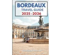 BORDEAUX TRAVEL GUIDE 2025-2026: Discover the Hidden Gems of the Wine Region