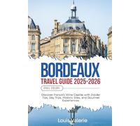BORDEAUX TRAVEL GUIDE 2025-2026 (FULL COLOR): Discover France’s Wine Capital with Insider Tips, Day Trips, Historic Sites, and Gourmet Experiences