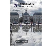 Bordeaux Travel Guide 2025-2026 (Journeys with Jeffrey J. Brittain: Inspiring Travel Guides For Every Explorer)