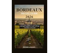 BORDEAUX TRAVEL GUIDE 2025: A Picture-Filled Guide to Explore France's Gem and The World's Wine Capital (TRAVEL GUIDES FOR TOURIST ATTRACTION IN FRANCE BOOK SERIES)