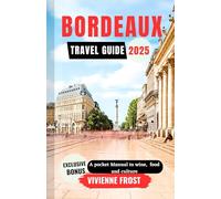 Bordeaux Travel Guide 2025: A Pocket Manual To Wine, Food and Culture.