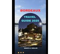BORDEAUX TRAVEL GUIDE 2025 (Around the Globe: 2025 Travel Collection)