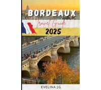 Bordeaux Travel Guide 2025: Bordeaux Uncorked: A Traveler’s Guide to French Elegance