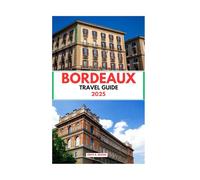 BORDEAUX TRAVEL GUIDE 2025: Exploring Bordeaux's Rich Wine Culture, Historic Sites, and Scenic Vineyards