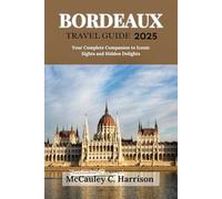 BORDEAUX TRAVEL GUIDE 2025: Your Complete Companion to Iconic Sights and Hidden Delights