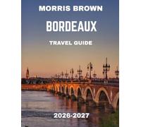 Bordeaux TRAVEL GUIDE 2026-2027 (FULL COLOR GUIDE): Discover the Best Wine Tours, Attractions, and Hidden Gems in France’s Wine City
