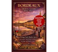 Bordeaux Travel Guide 2026-2027: Vintage Soul, Modern Spirit: An Insider’s Masterclass in Wine, Heritage, and Haute Living (Travel Like You Live There ... [City/Country] Like a Local Insider.)