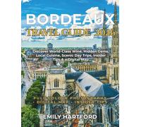 BORDEAUX TRAVEL GUIDE 2026: Discover World-Class Wine, Hidden Gems, Local Cuisine, Scenic Day Trips, Insider Tips & a Digital Map