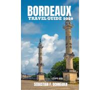 BORDEAUX TRAVEL GUIDE 2026: Experience France's Wine Capital Through UNESCO Landmarks, Grand Châteaux, Wine Tasting, River Cruises, Scenic Villages & Authentic French Culture