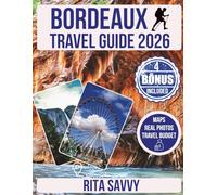 BORDEAUX TRAVEL GUIDE 2026: Explore France’s Best Wineries, Cultural Highlights, Scenic Adventures, and Local Secrets with 4 Exclusive Resources and a ... Planner Inside (Savvy Destinations Unveiled)
