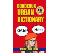 Bordeaux Urban Dictionary: 500 Essential Slang Words to Understand Modern Spoken French (Urban Slang Dictionary)