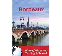 Bordeaux: Wines, Wineries, Tasting & Travel