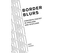 Border Blurs: Concrete Poetry in England and Scotland: 79 (Liverpool English Texts and Studies)