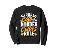 Border Collie ALL DOGS ARE COOL BORDER COLLIE RULE Funny Sweatshirt