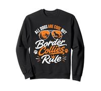 Border Collie ALL DOGS ARE COOL BORDER COLLIE RULE Funny Sweatshirt