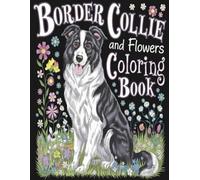 Border Collie and Flowers Coloring Book: Dogs and Flowers Coloring Pages: Relax and Color Delightful Border Collies in Bloom.