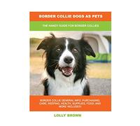 Border Collie Dogs as Pets: The Handy Guide for Border Collies