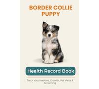 Border Collie Puppy Health & Growth Journal: Track Vaccinations, Vet Visits, Growth, and Milestones During Your Puppy’s First Year: A Complete Puppy ... Vaccinations, Medication, and Puppy Memories