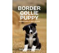 BORDER COLLIE PUPPY TRAINING GUIDE: ALL ABOUT BC DOGS: Positive Reinforcement Methods for House & Potty Training, Mental Stimulation, Socialization & ... a Brilliant, Engaged Herder (ANIMALS A to Z)