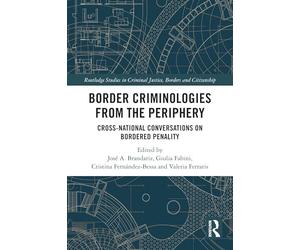 Border Criminologies from the Periphery: Cross-national Conversations on Bordered Penality (Routledge Studies in Criminal Justice, Borders and Citizenship)