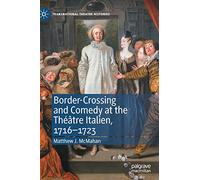 Border-Crossing and Comedy at the Théâtre Italien, 1716-1723 (Transnational Theatre Histories)