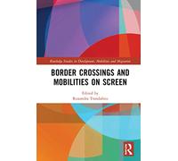 Border Crossings and Mobilities on Screen (Routledge Studies in Development, Mobilities and Migration)