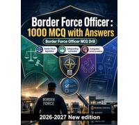 Border Force Officer : 1000 MCQ with Answers: Legislative frameworks, immigration control, customs regulations, safeguarding, and threat assessment for professional success