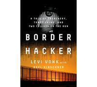 Border Hacker: A Tale of Treachery, Trafficking, and Two Friends on the Run