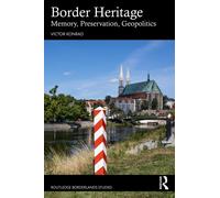 Border Heritage: Memory, Preservation, Geopolitics (Routledge Borderlands Studies)