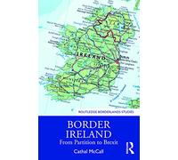 Border Ireland: From Partition to Brexit (Routledge Borderlands Studies)