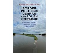 Border Poetics in German and Polish Literature: Cosmopolitan Imaginations since 1989: 242 (Studies in German Literature Linguistics and Culture)