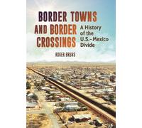 Border Towns and Border Crossings: A History of the U.S.-Mexico Divide
