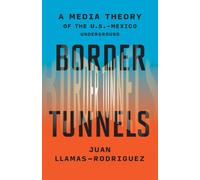Border Tunnels : A Media Theory of the U.S.-Mexico Underground