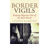 Border Vigils: Keeping Migrants Out of the Rich World