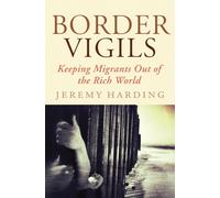 Border Vigils: Keeping Migrants Out of the Rich World by Jeremy Harding (English