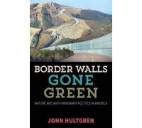 Border Walls Gone Green: Nature and Anti-immigrant Politics in America