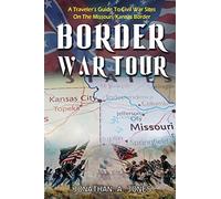 Border War Tour: A Traveler's Guide to Civil War Sites on the Missouri/Kansas Border