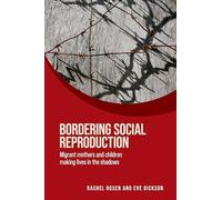 Bordering social reproduction: Migrant Mothers and Children Making Lives in the Shadows (Women on the Move)
