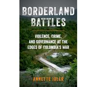 Borderland Battles: Violence, Crime, and Governance at the Edges of Colombia's War