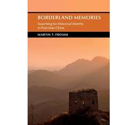 Borderland Memories: Searching for Historical Identity in Post-Mao China (Cambridge Studies in the History of the People's Republic of China)