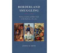 Borderland Smuggling: Patriots, Loyalists, and Illicit Trade in the Northeast, 1783-1820 (New Perspectives on Maritime History and Nautical Archaeology)