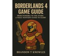 Borderlands 4 game guide: From Pandora to the stars: A vault hunter's guide to glory
