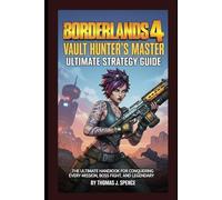 Borderlands 4 Vault Hunter’s Master ultimate strategy Guide: The Ultimate Handbook for Conquering Every Mission, Boss Fight, and Legendary Loot Drop