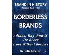 BORDERLESS BRANDS: Adidas, Ray-Ban & De Beers: Icons Without Borders (BRANDED IN HISTORY: Stories You Wore)